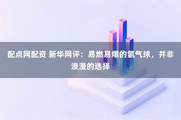 配点网配资 新华网评：易燃易爆的氢气球，并非浪漫的选择