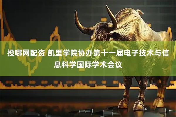 投哪网配资 凯里学院协办第十一届电子技术与信息科学国际学术会议